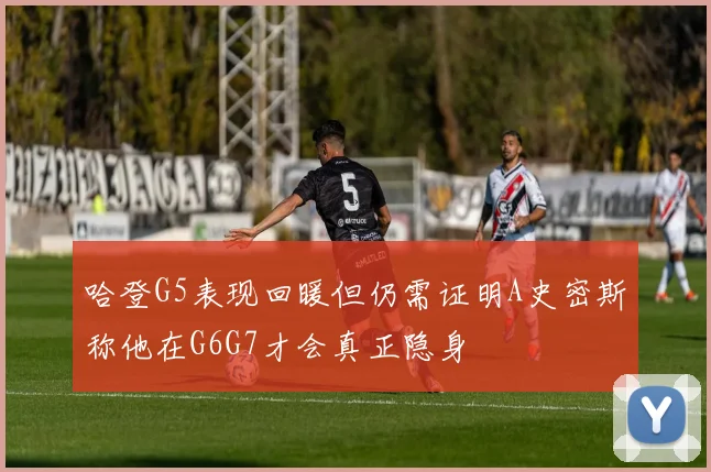 哈登G5表现回暖但仍需证明A史密斯称他在G6G7才会真正隐身
